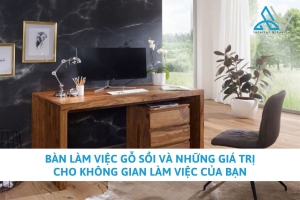 Bàn Làm Việc Gỗ Sồi Và Những Giá Trị Trong Không Gian Làm Việc Của Bạn