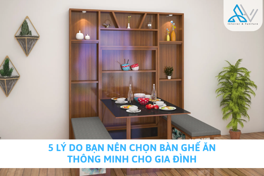 5 Lý Do Bạn Nên Chọn Bàn Ghế Ăn Thông Minh Cho Gia Đình