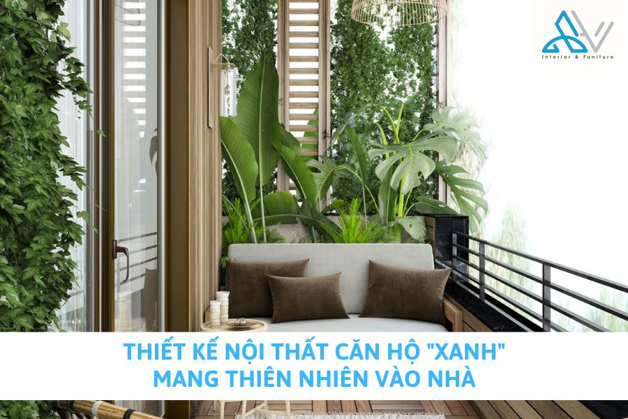 Thiết Kế Nội Thất Căn Hộ "Xanh" - Mang Thiên Nhiên Vào Nhà