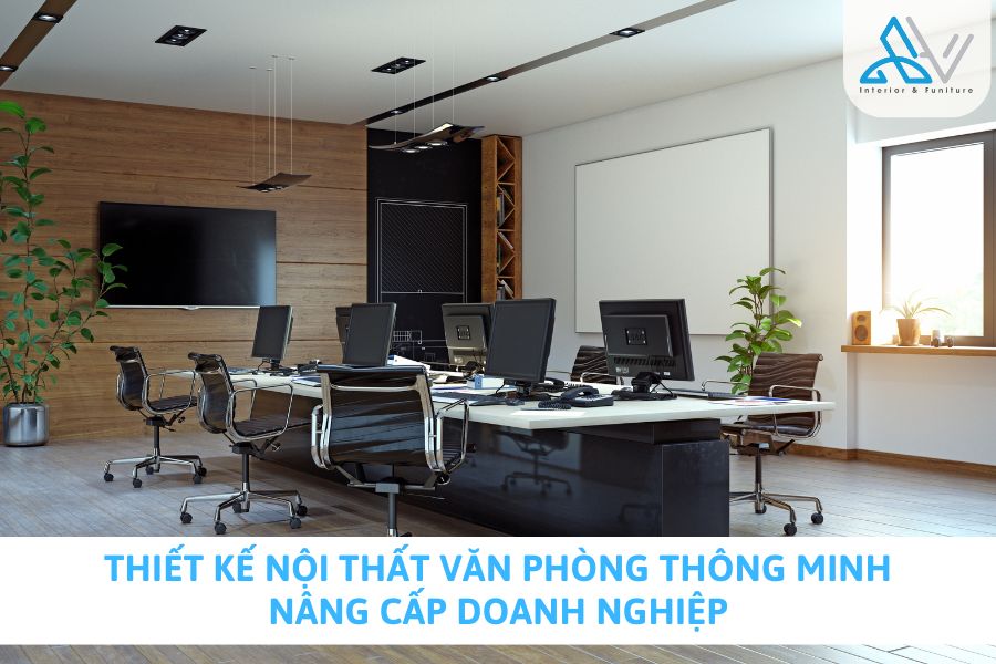 Thiết Kế Nội Thất Văn Phòng Thông Minh - Nâng Cấp Doanh Nghiệp