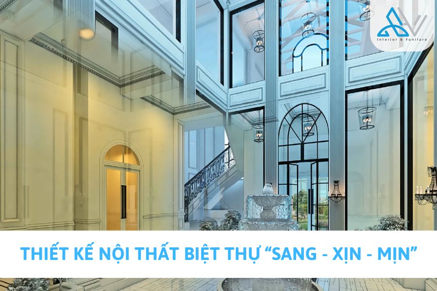 Thiết Kế Nội Thất Biệt Thự "Sang - Xịn - Mịn"