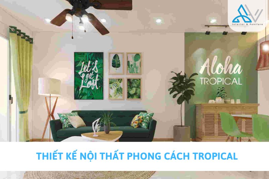 Thiết Kế Nội Thất Phong Cách Tropical